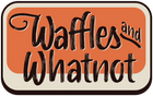 Waffles and Whatnot